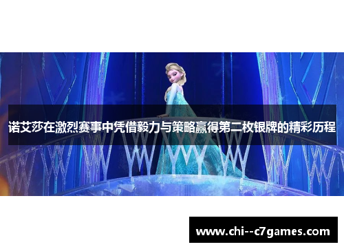 诺艾莎在激烈赛事中凭借毅力与策略赢得第二枚银牌的精彩历程