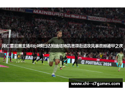 拜仁慕尼黑主场8比0横扫达姆施塔特凯恩领衔进攻风暴震撼德甲之夜 拜仁慕尼黑主场8比0横扫达姆施塔特凯恩领衔进攻风暴震撼德甲之夜