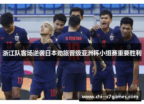 浙江队客场逆袭日本劲旅晋级亚洲杯小组赛重要胜利 浙江队客场逆袭日本劲旅晋级亚洲杯小组赛重要胜利