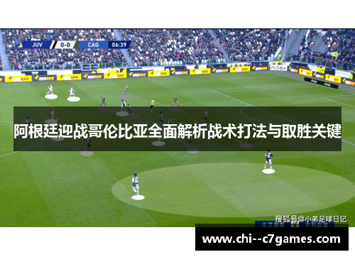 阿根廷迎战哥伦比亚全面解析战术打法与取胜关键